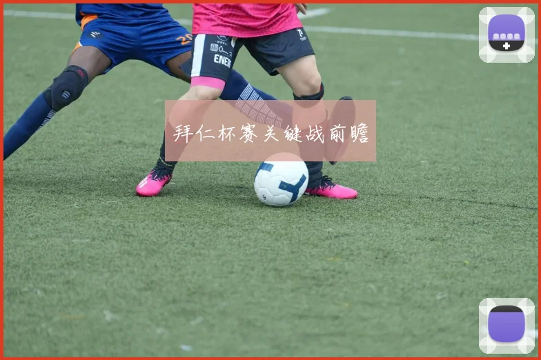 拜仁杯赛关键战前瞻